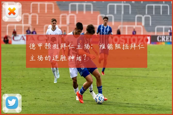 德甲预测拜仁主场：谁能阻挡拜仁主场的连胜神话？