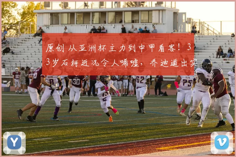 原创 从亚洲杯主力到中甲看客！33岁石柯近况令人唏嘘，乔迪道出实情！