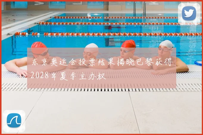东京奥运会投票结果揭晓巴黎获得2028年夏季主办权