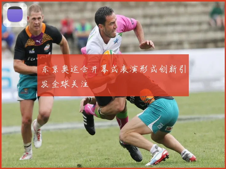 东京奥运会开幕式表演形式创新引发全球关注