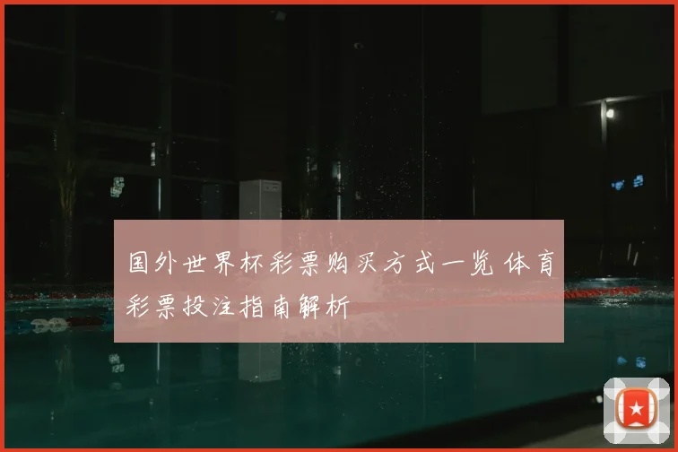 国外世界杯彩票购买方式一览 体育彩票投注指南解析