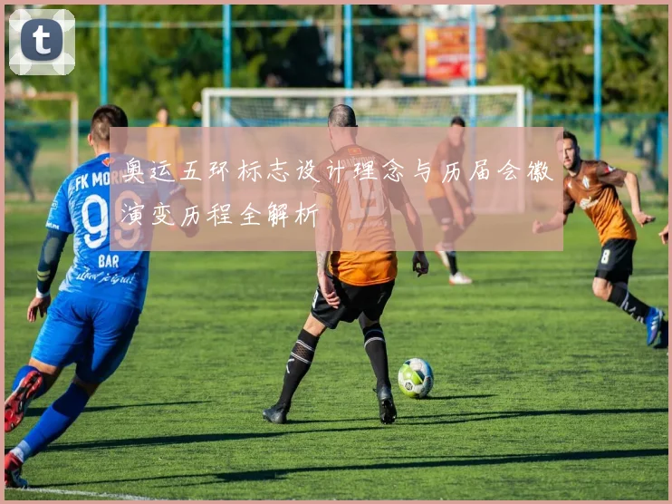 奥运五环标志设计理念与历届会徽演变历程全解析